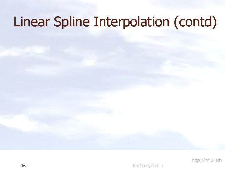 Linear Spline Interpolation (contd) 16 For. College. com http: //nm. Math 