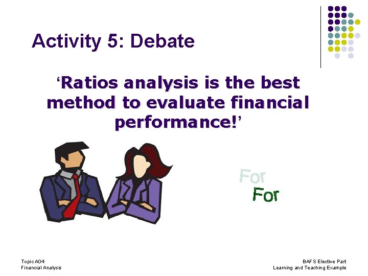 Activity 5: Debate ‘Ratios analysis is the best method to evaluate financial performance!’ Topic