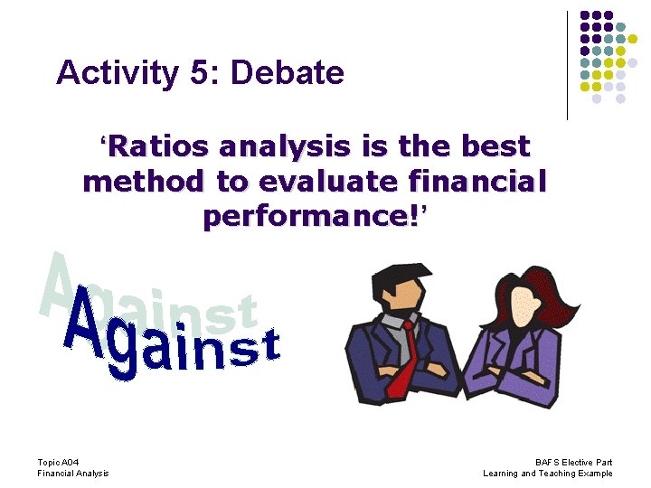 Activity 5: Debate ‘Ratios analysis is the best method to evaluate financial performance!’ Topic