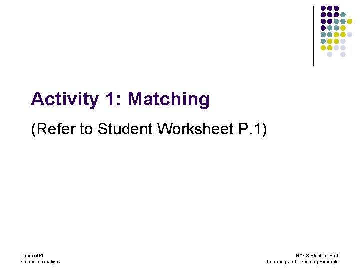 Activity 1: Matching (Refer to Student Worksheet P. 1) Topic A 04 Financial Analysis