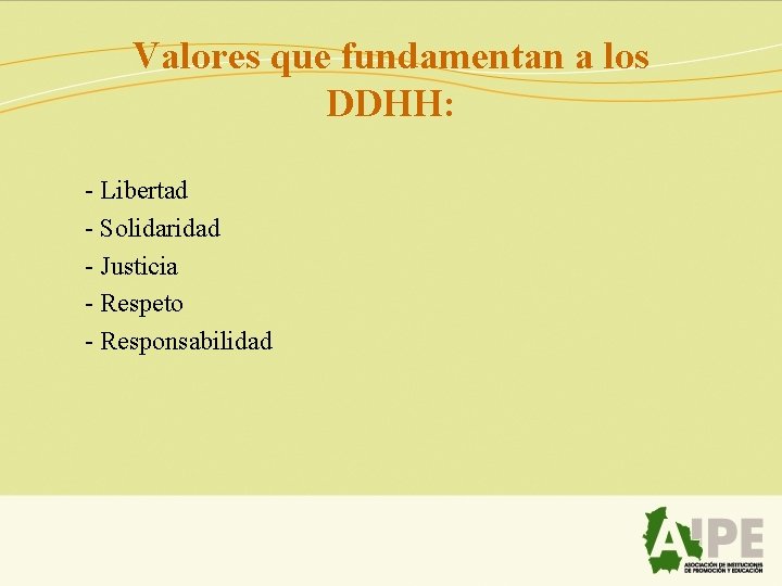 Valores que fundamentan a los DDHH: - Libertad - Solidaridad - Justicia - Respeto