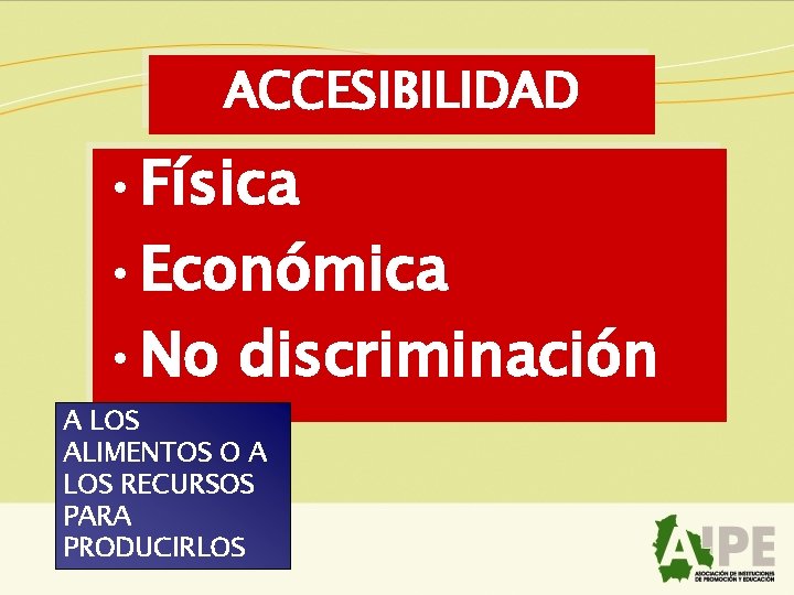 ACCESIBILIDAD • Física • Económica • No discriminación A LOS ALIMENTOS O A LOS