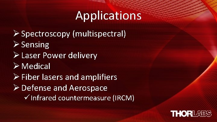 Applications Ø Spectroscopy (multispectral) Ø Sensing Ø Laser Power delivery Ø Medical Ø Fiber