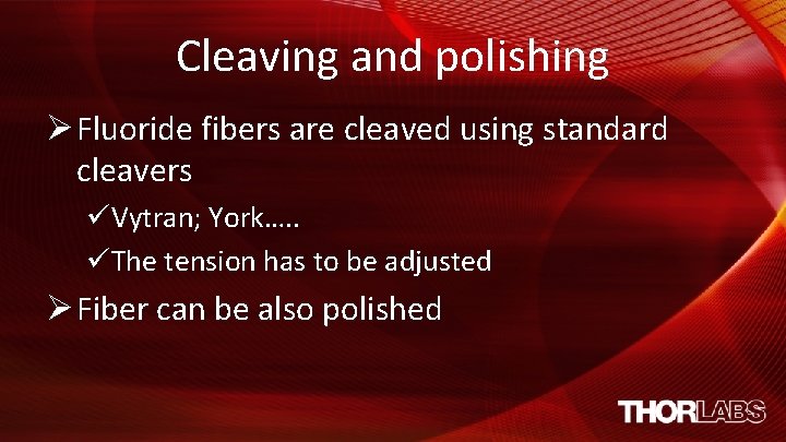 Cleaving and polishing Ø Fluoride fibers are cleaved using standard cleavers üVytran; York…. .