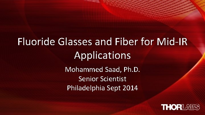 Fluoride Glasses and Fiber for Mid-IR Applications Mohammed Saad, Ph. D. Senior Scientist Philadelphia