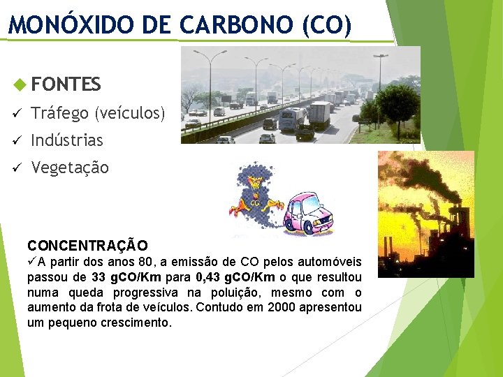 MONÓXIDO DE CARBONO (CO) FONTES ü Tráfego (veículos) ü Indústrias ü Vegetação CONCENTRAÇÃO üA