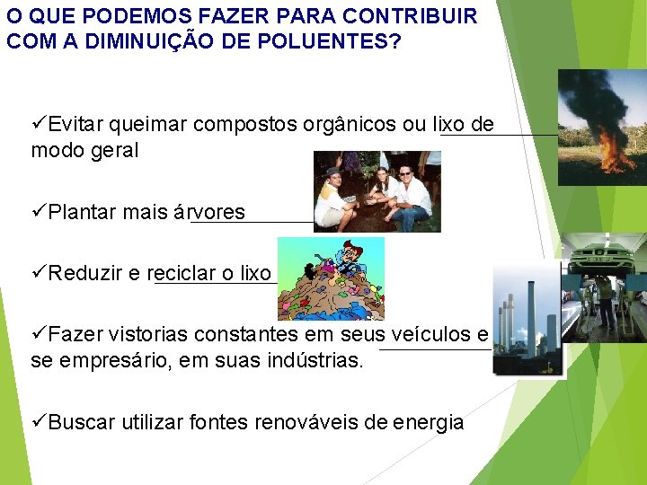 O QUE PODEMOS FAZER PARA CONTRIBUIR COM A DIMINUIÇÃO DE POLUENTES? üEvitar queimar compostos