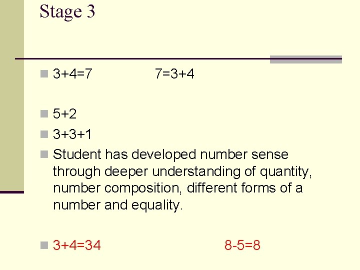 Stage 3 n 3+4=7 7=3+4 n 5+2 n 3+3+1 n Student has developed number