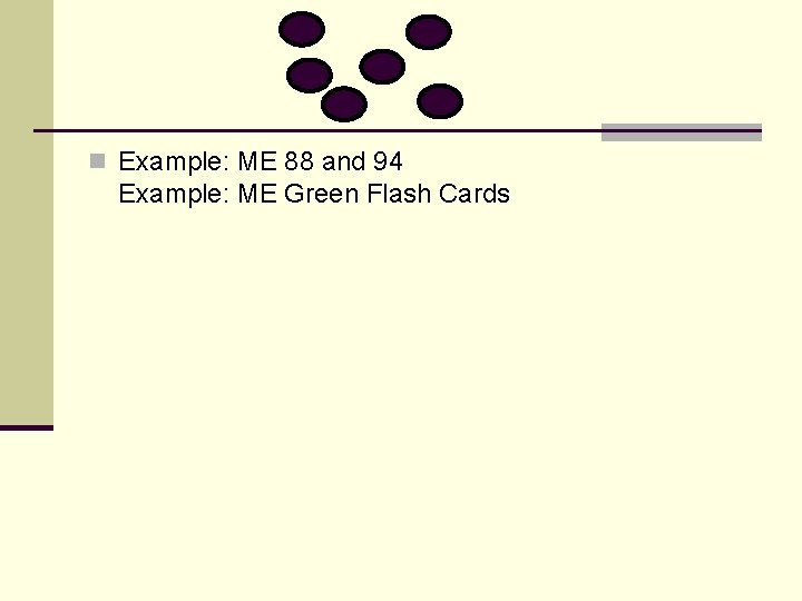 n Example: ME 88 and 94 Example: ME Green Flash Cards 