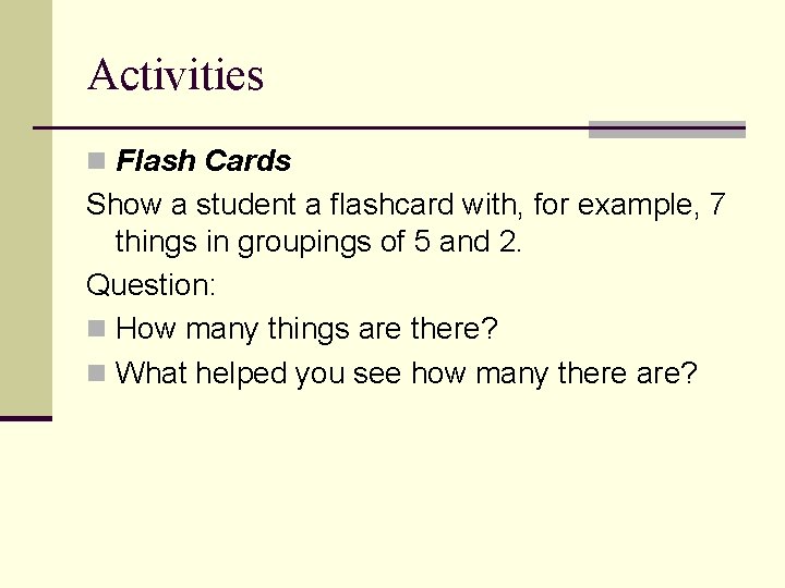 Activities n Flash Cards Show a student a flashcard with, for example, 7 things