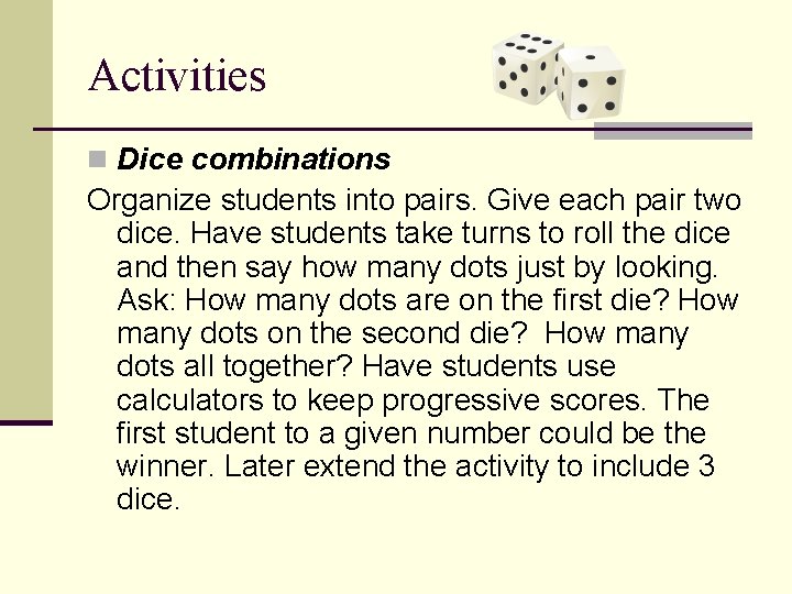 Activities n Dice combinations Organize students into pairs. Give each pair two dice. Have