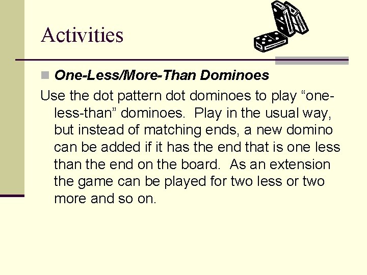 Activities n One-Less/More-Than Dominoes Use the dot pattern dot dominoes to play “oneless-than” dominoes.