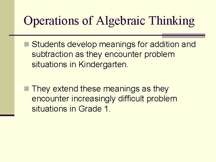 Operations of Algebraic Thinking n Students develop meanings for addition and subtraction as they