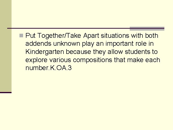 n Put Together/Take Apart situations with both addends unknown play an important role in