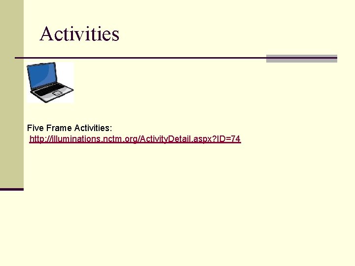 Activities Five Frame Activities: http: //illuminations. nctm. org/Activity. Detail. aspx? ID=74 