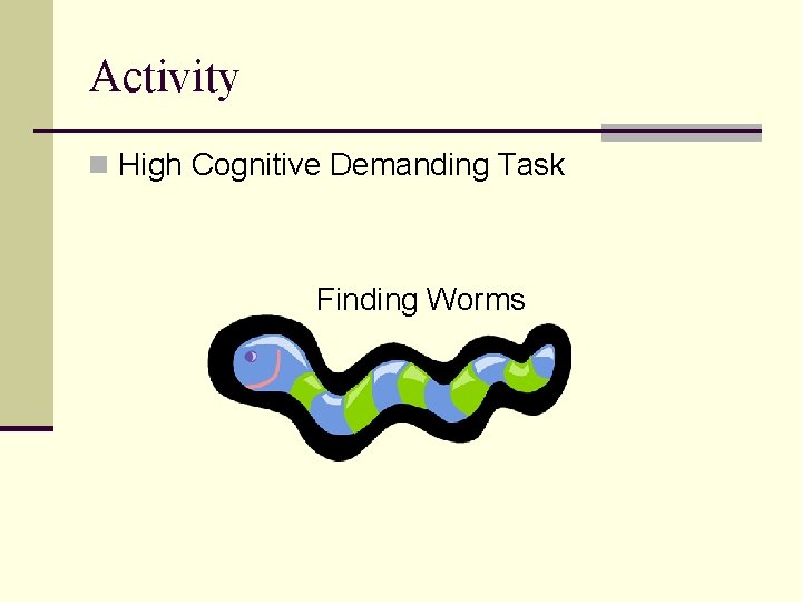 Activity n High Cognitive Demanding Task Finding Worms 