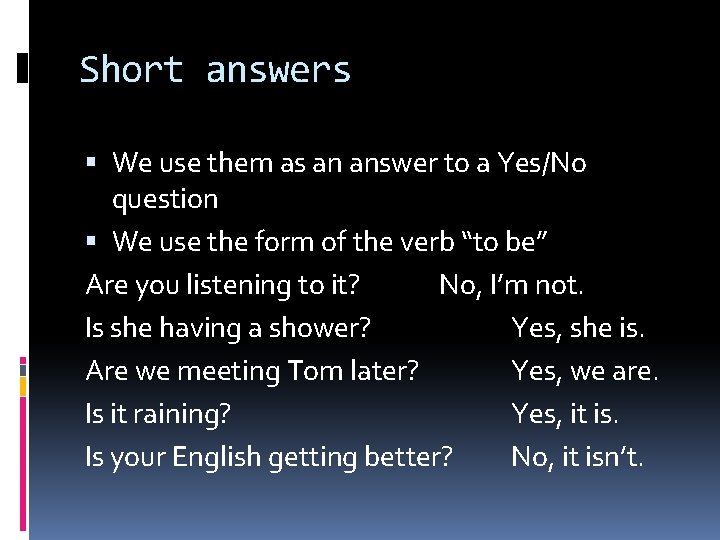 Short answers We use them as an answer to a Yes/No question We use