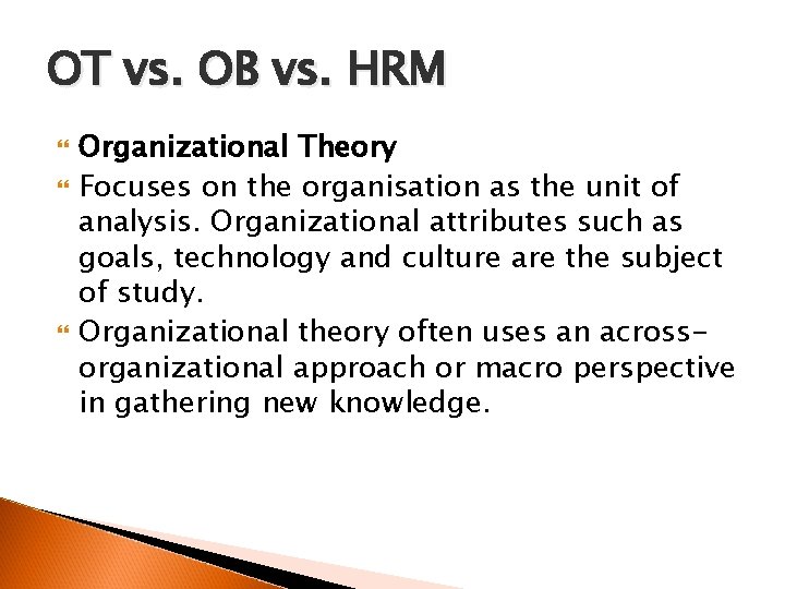 OT vs. OB vs. HRM Organizational Theory Focuses on the organisation as the unit