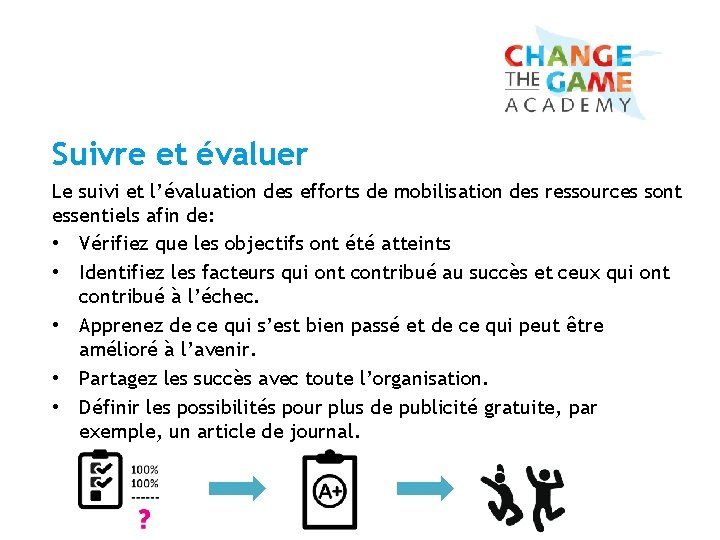 Suivre et évaluer Le suivi et l’évaluation des efforts de mobilisation des ressources sont