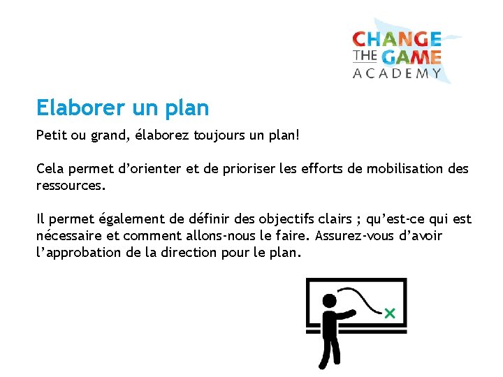 Elaborer un plan Petit ou grand, élaborez toujours un plan! Cela permet d’orienter et