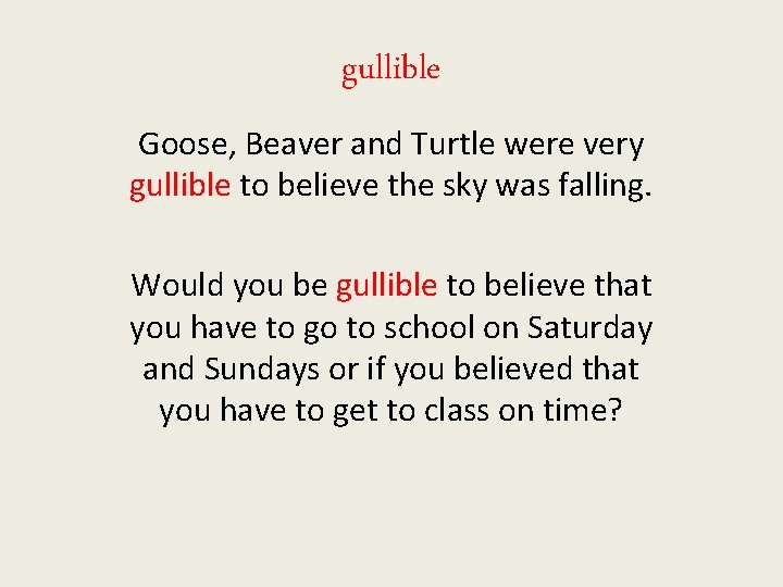 gullible Goose, Beaver and Turtle were very gullible to believe the sky was falling.