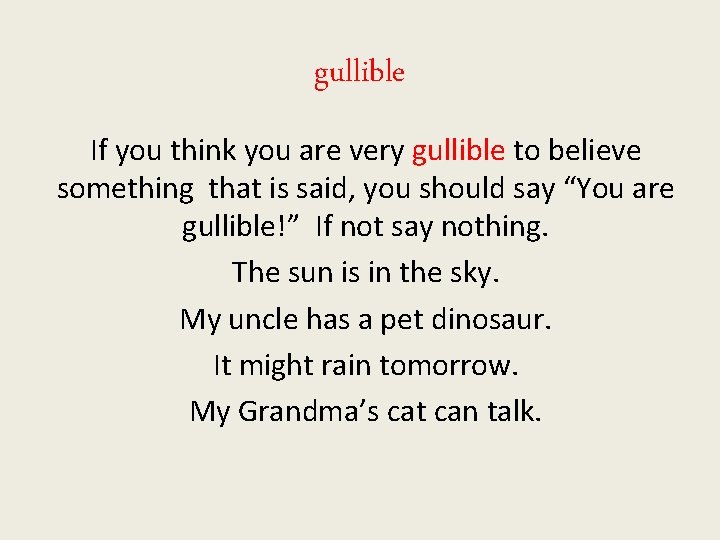 gullible If you think you are very gullible to believe something that is said,