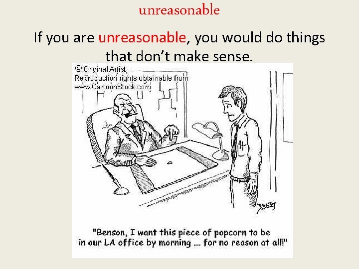 unreasonable If you are unreasonable, you would do things that don’t make sense. 