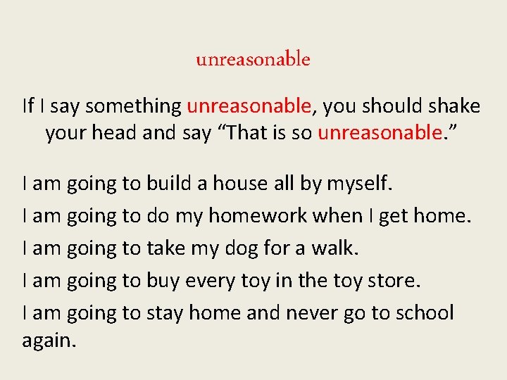 unreasonable If I say something unreasonable, you should shake your head and say “That