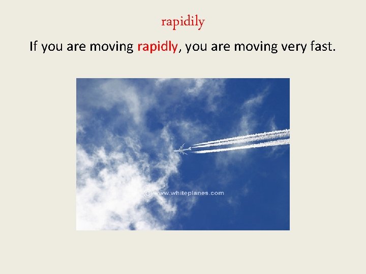 rapidily If you are moving rapidly, you are moving very fast. 