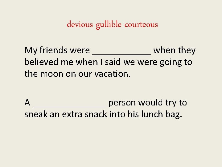 devious gullible courteous My friends were ______ when they believed me when I said