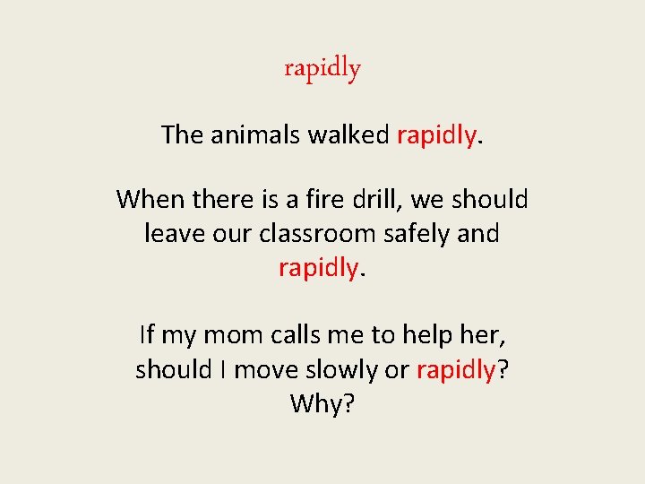rapidly The animals walked rapidly. When there is a fire drill, we should leave