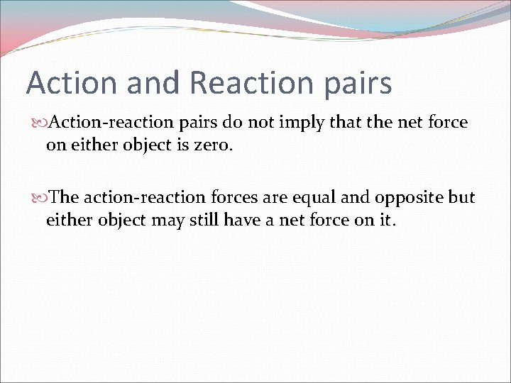 Action and Reaction pairs Action-reaction pairs do not imply that the net force on