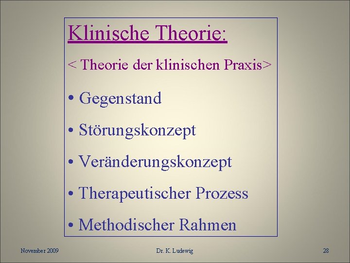 Klinische Theorie: < Theorie der klinischen Praxis> • Gegenstand • Störungskonzept • Veränderungskonzept •