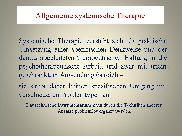 Allgemeine systemische Therapie Systemische Therapie versteht sich als praktische Umsetzung einer spezifischen Denkweise und