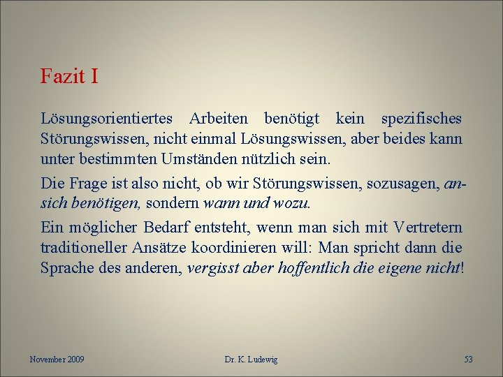 Fazit I Lösungsorientiertes Arbeiten benötigt kein spezifisches Störungswissen, nicht einmal Lösungswissen, aber beides kann