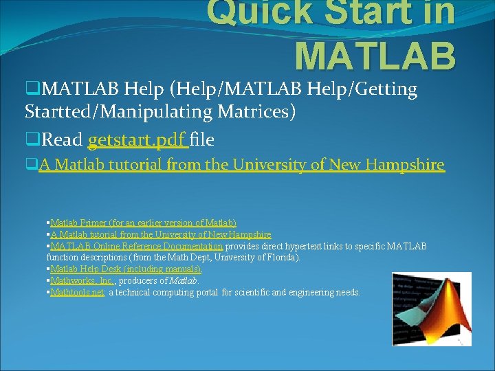 Quick Start in MATLAB q. MATLAB Help (Help/MATLAB Help/Getting Startted/Manipulating Matrices) q. Read getstart.