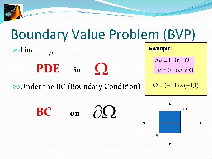 Boundary Value Problem (BVP) Find Example: PDE in Under the BC (Boundary Condition) BC