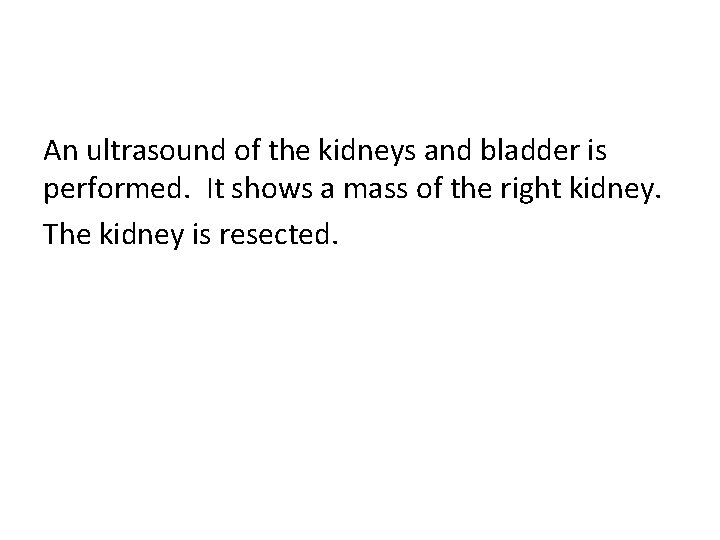 An ultrasound of the kidneys and bladder is performed. It shows a mass of