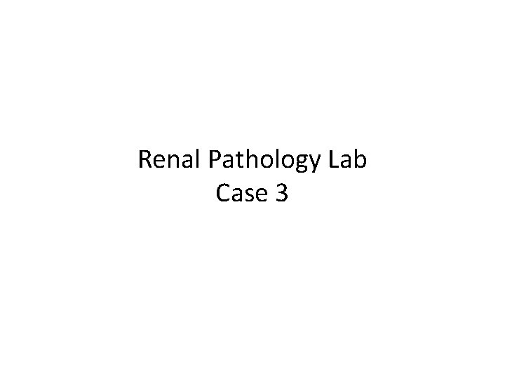 Renal Pathology Lab Case 3 