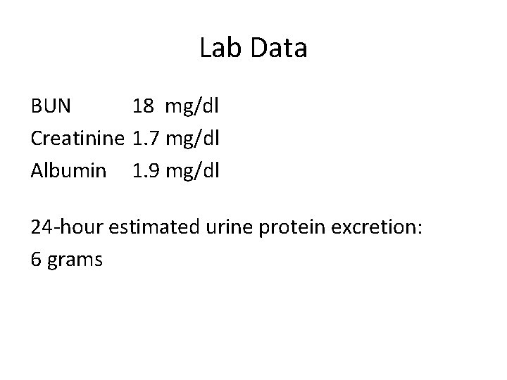 Lab Data BUN 18 mg/dl Creatinine 1. 7 mg/dl Albumin 1. 9 mg/dl 24