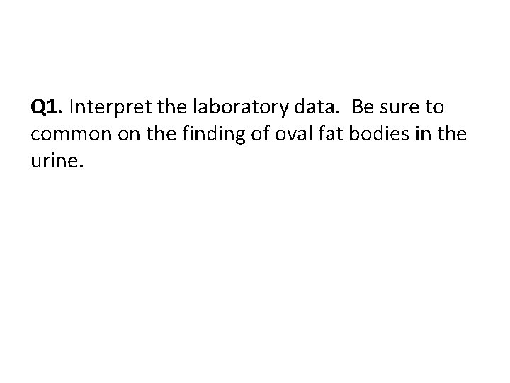 Q 1. Interpret the laboratory data. Be sure to common on the finding of