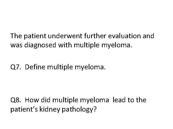 The patient underwent further evaluation and was diagnosed with multiple myeloma. Q 7. Define