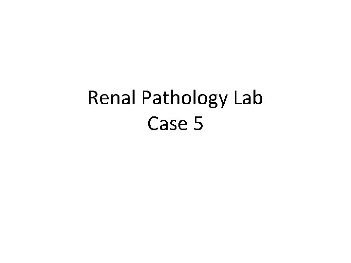 Renal Pathology Lab Case 5 