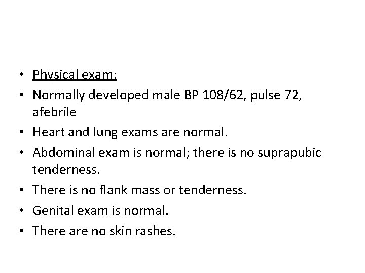  • Physical exam: • Normally developed male BP 108/62, pulse 72, afebrile •