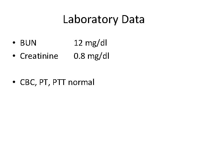 Laboratory Data • BUN • Creatinine 12 mg/dl 0. 8 mg/dl • CBC, PTT