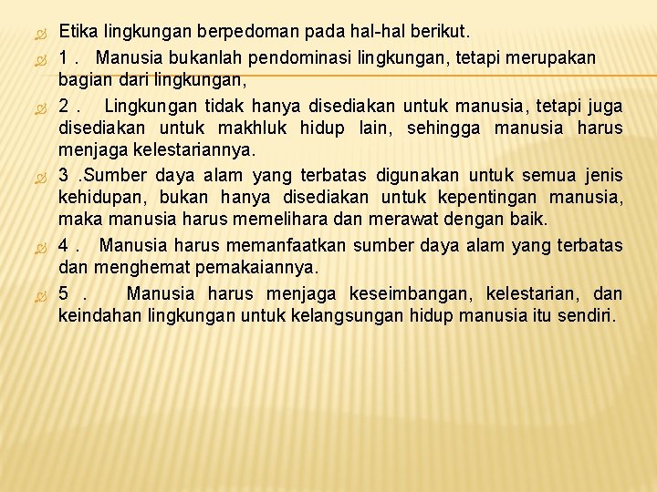  Etika lingkungan berpedoman pada hal-hal berikut. 1. Manusia bukanlah pendominasi lingkungan, tetapi merupakan