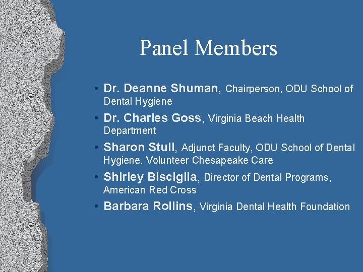 Panel Members • Dr. Deanne Shuman, Chairperson, ODU School of Dental Hygiene • Dr.