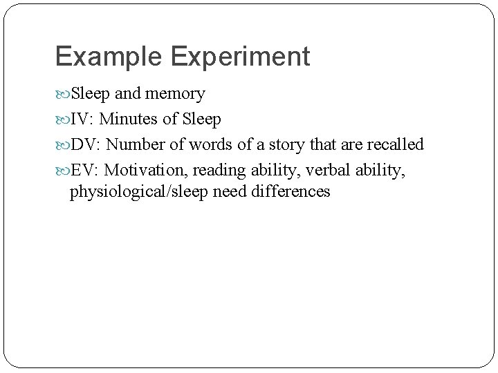 Example Experiment Sleep and memory IV: Minutes of Sleep DV: Number of words of