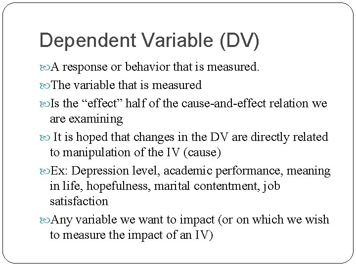 Dependent Variable (DV) A response or behavior that is measured. The variable that is