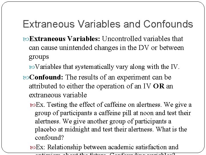 Extraneous Variables and Confounds Extraneous Variables: Uncontrolled variables that can cause unintended changes in